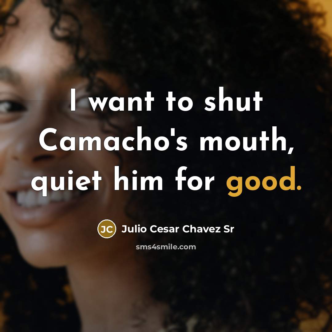 “I want to shut Camacho's mouth, quiet him for good.…” quote by Julio Cesar Chavez Sr