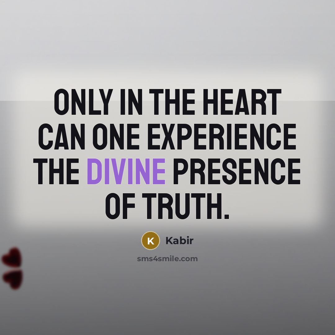 “Only in the heart can one experience the divine presence…” quote by Kabir