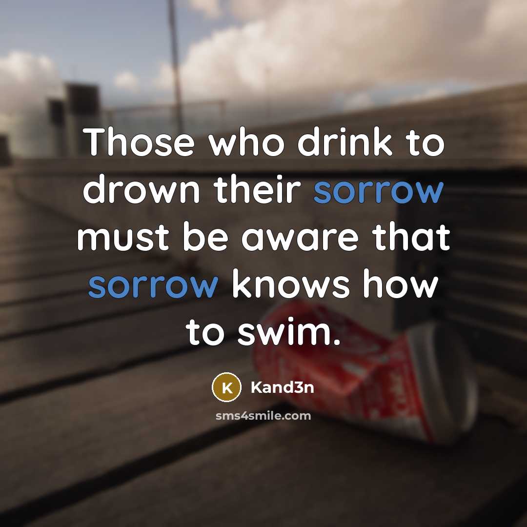 “Those who drink to drown their sorrow must be aware…” quote by Kand3n