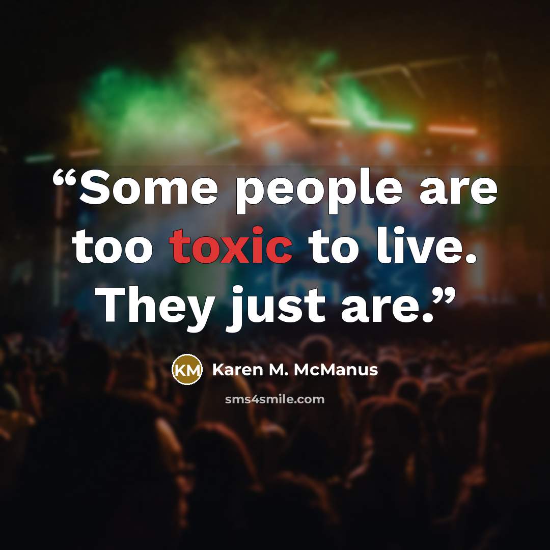 “Some people are too toxic to live. They just are.” quote by Karen M. McManus