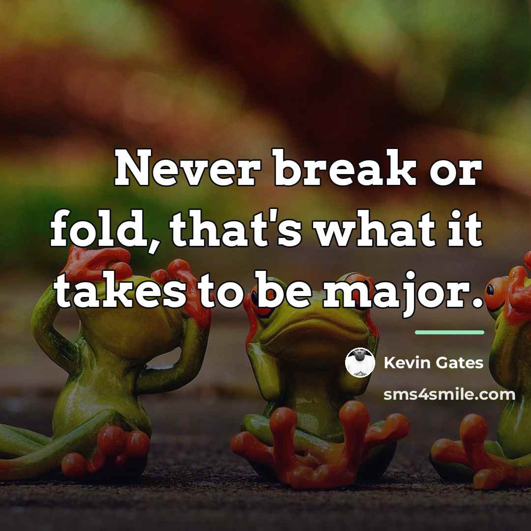 “Never break or fold, that's what it takes to be…” quote by Kevin Gates