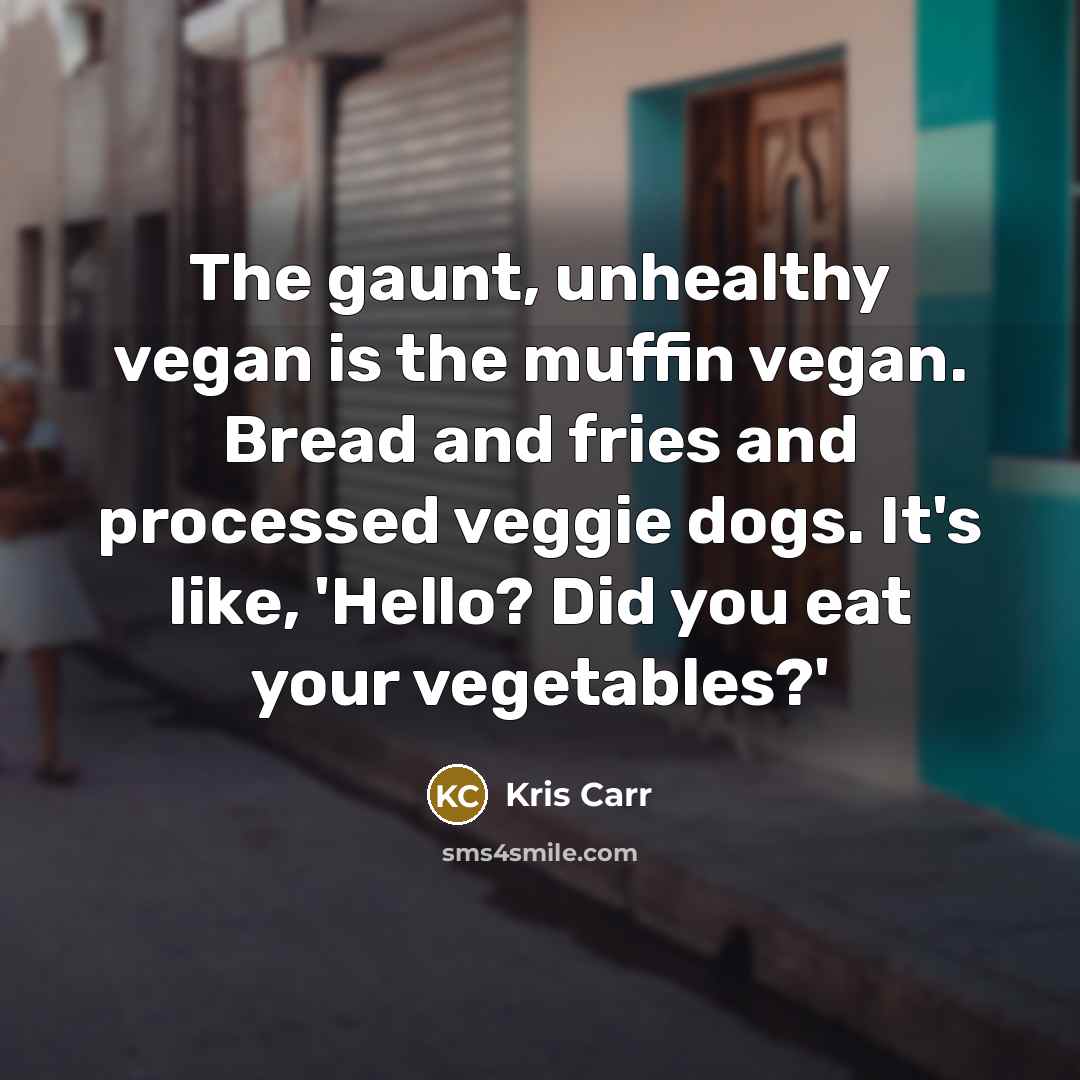 “The gaunt, unhealthy vegan is the muffin vegan. Bread and…” quote by Kris Carr