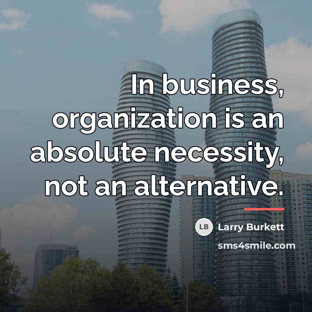 “In business, organization is an absolute necessity, not an alternative.…” quote by Larry Burkett