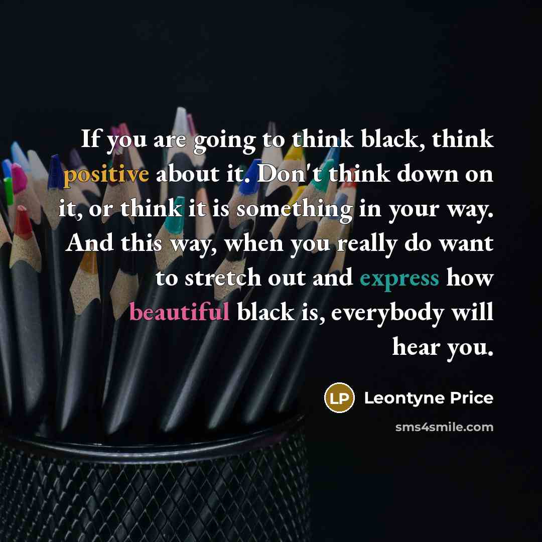 “If you are going to think black, think positive about…” quote by Leontyne Price