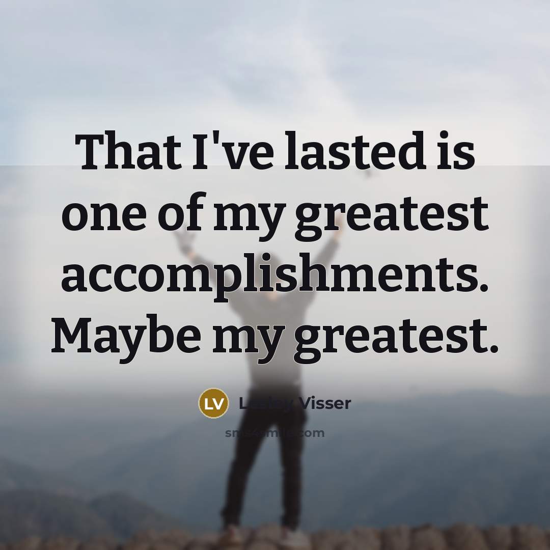 “That I've lasted is one of my greatest accomplishments. Maybe…” quote by Lesley Visser
