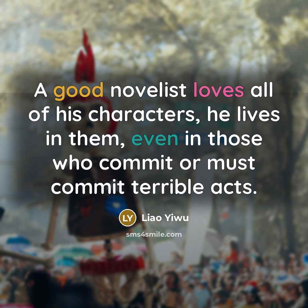 “A good novelist loves all of his characters, he lives…” quote by Liao Yiwu