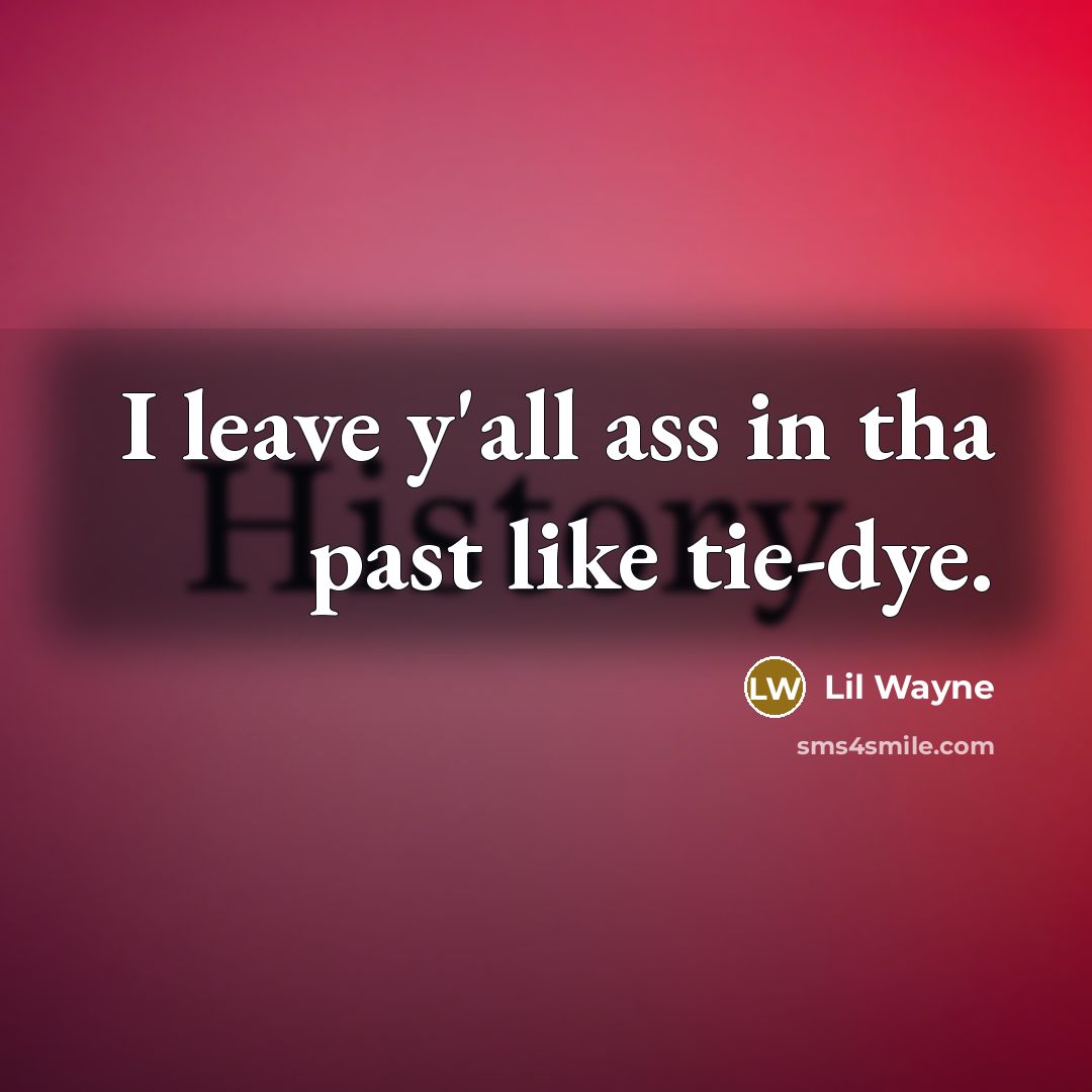 “I leave y'all ass in tha past like tie-dye.…” quote by Lil Wayne