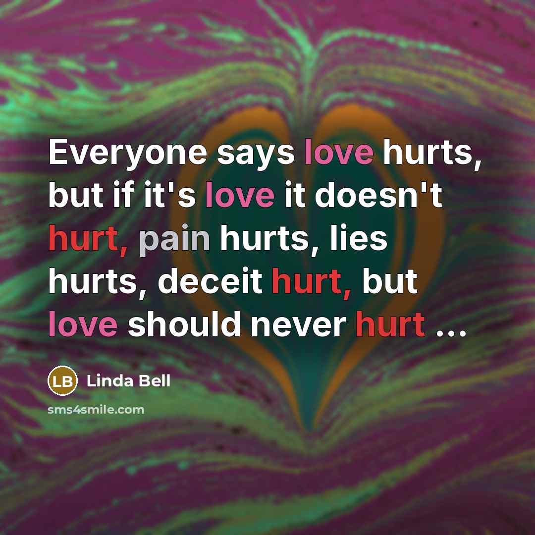 “Everyone says love hurts, but if it's love it doesn't…” quote by Linda Bell