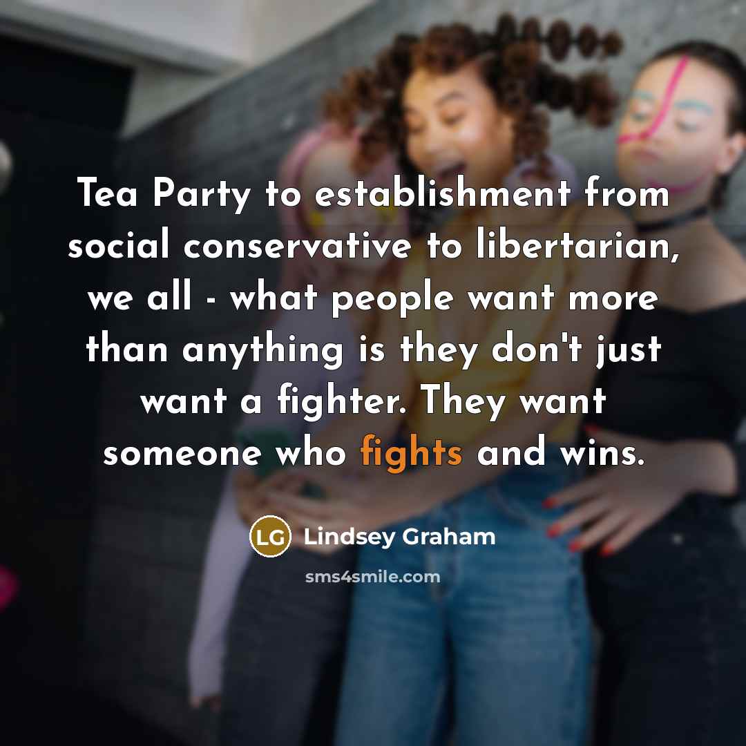 “Tea Party to establishment from social conservative to libertarian, we…” quote by Lindsey Graham