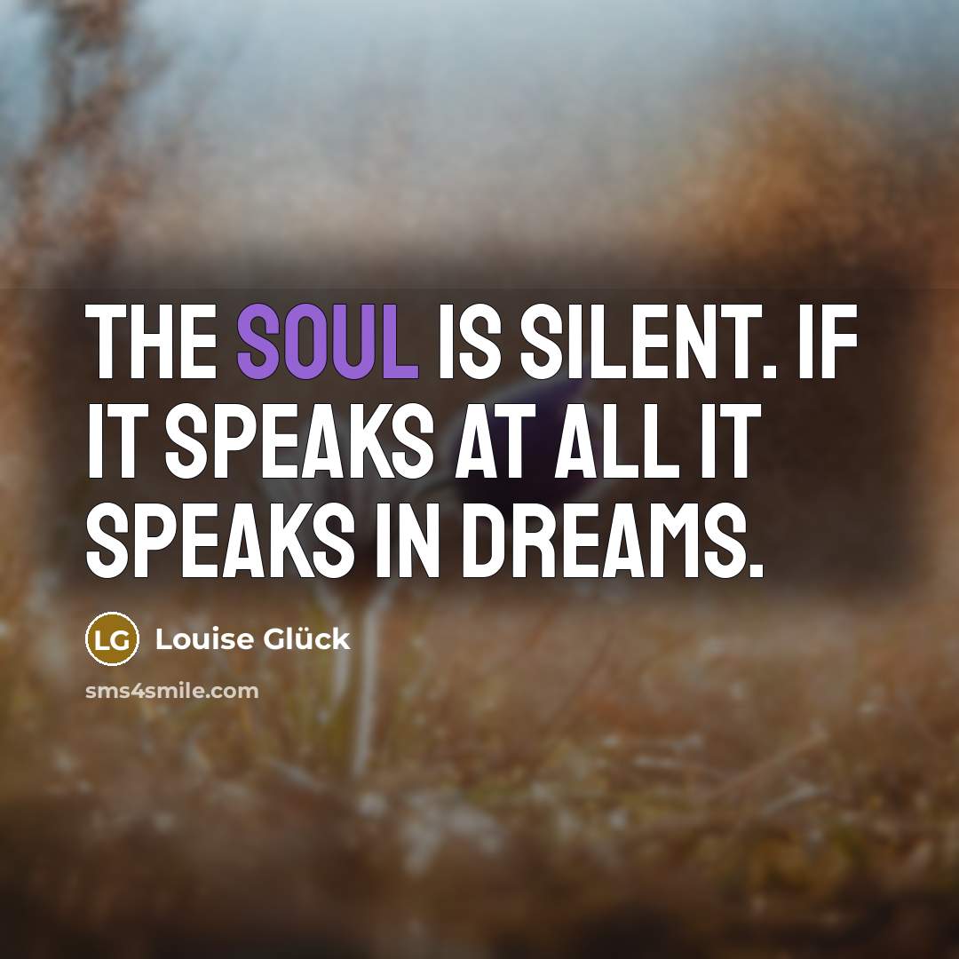 “The soul is silent. If it speaks at all it…” quote by Louise Glück