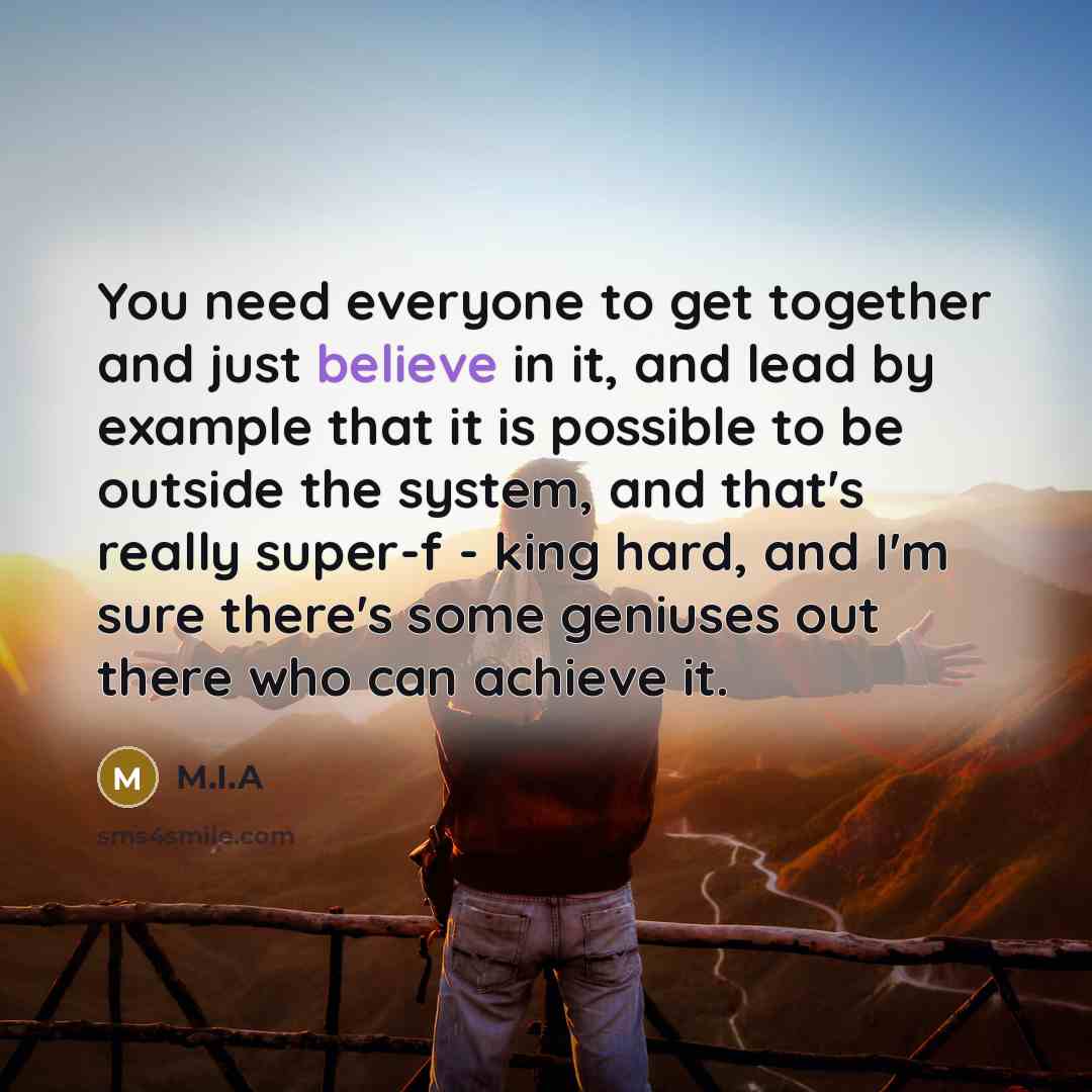 “You need everyone to get together and just believe in…” quote by M.I.A