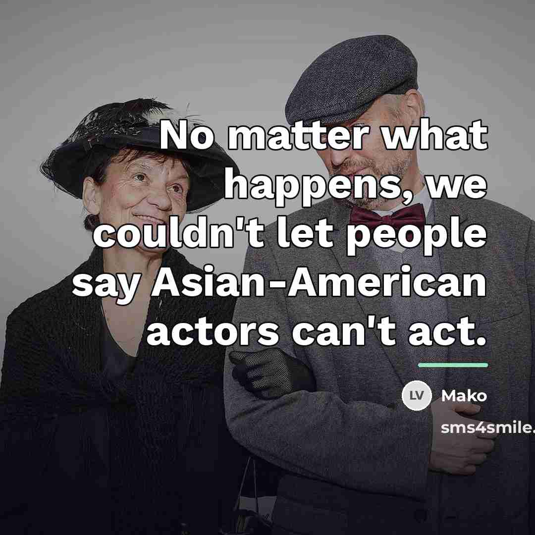“No matter what happens, we couldn't let people say Asian-American…” quote by Mako