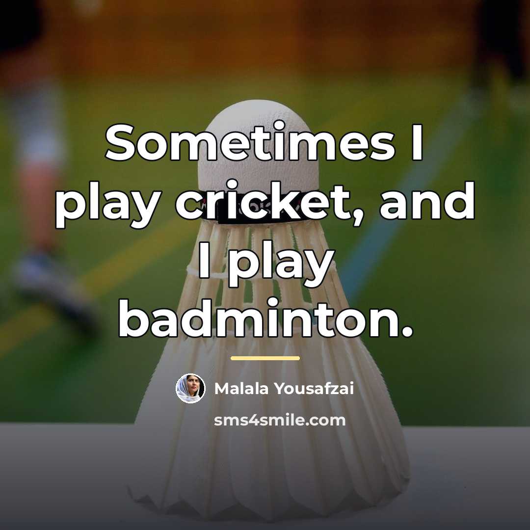“Sometimes I play cricket, and I play badminton.…” quote by Malala Yousafzai