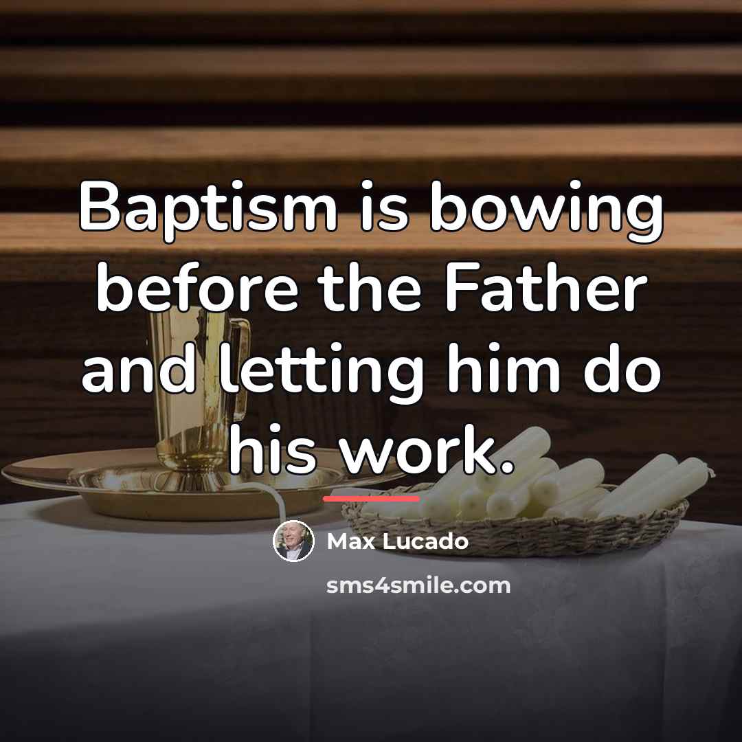 “Baptism is bowing before the Father and letting him do…” quote by Max Lucado