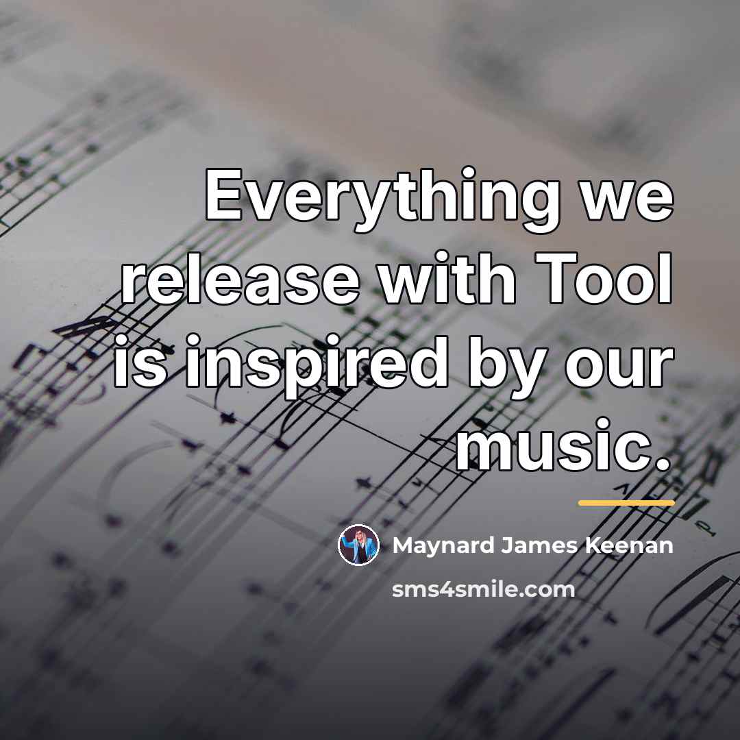 “Everything we release with Tool is inspired by our music.…” quote by Maynard James Keenan