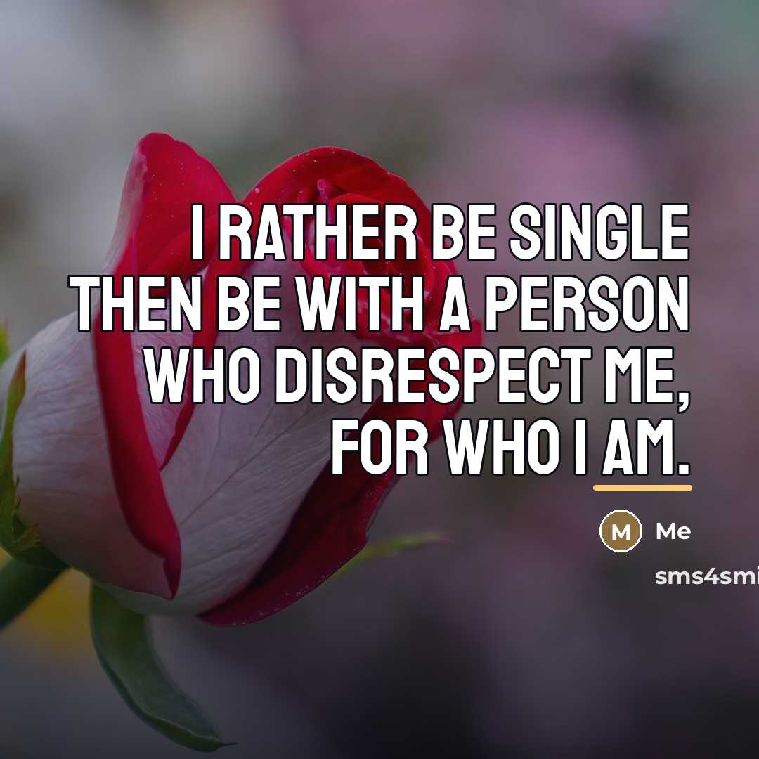 “I rather be single then be with a person who…” quote by Me