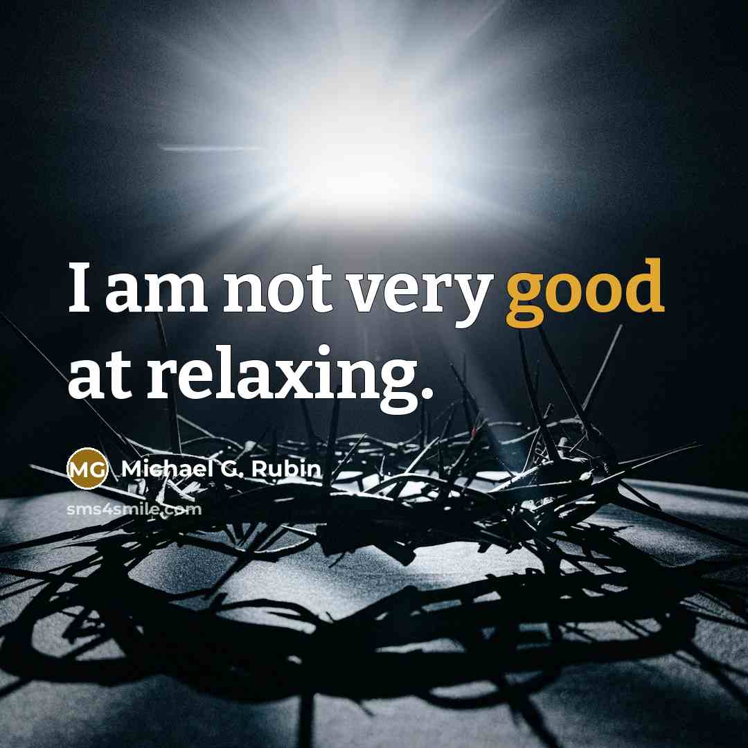 “I am not very good at relaxing.…” quote by Michael G. Rubin