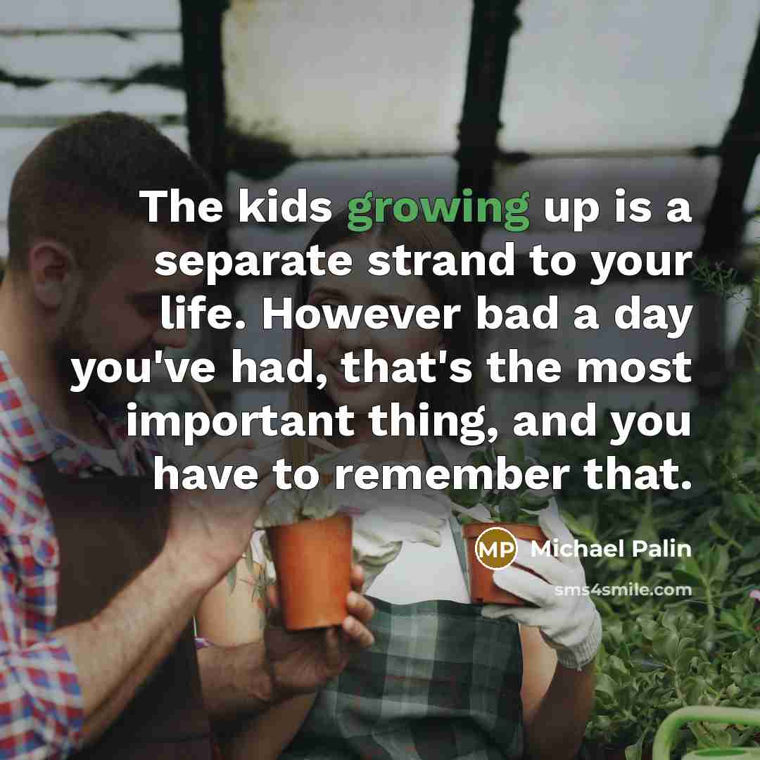 “The kids growing up is a separate strand to your…” quote by Michael Palin