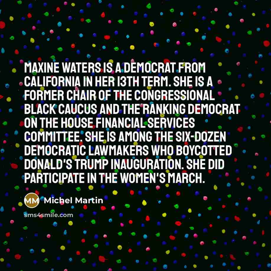 “Maxine Waters is a Democrat from California in her 13th…” quote by Michel Martin
