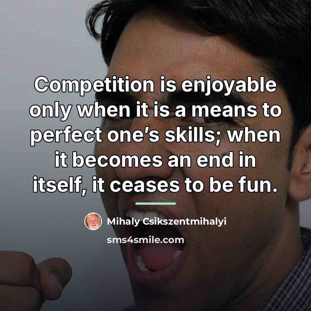 “Competition is enjoyable only when it is a means to…” quote by Mihaly Csikszentmihalyi