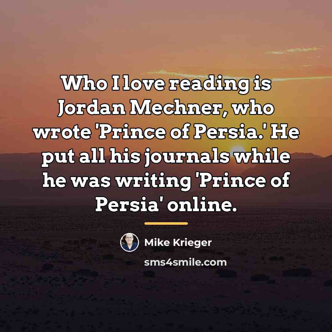 “Who I love reading is Jordan Mechner, who wrote 'Prince…” quote by Mike Krieger