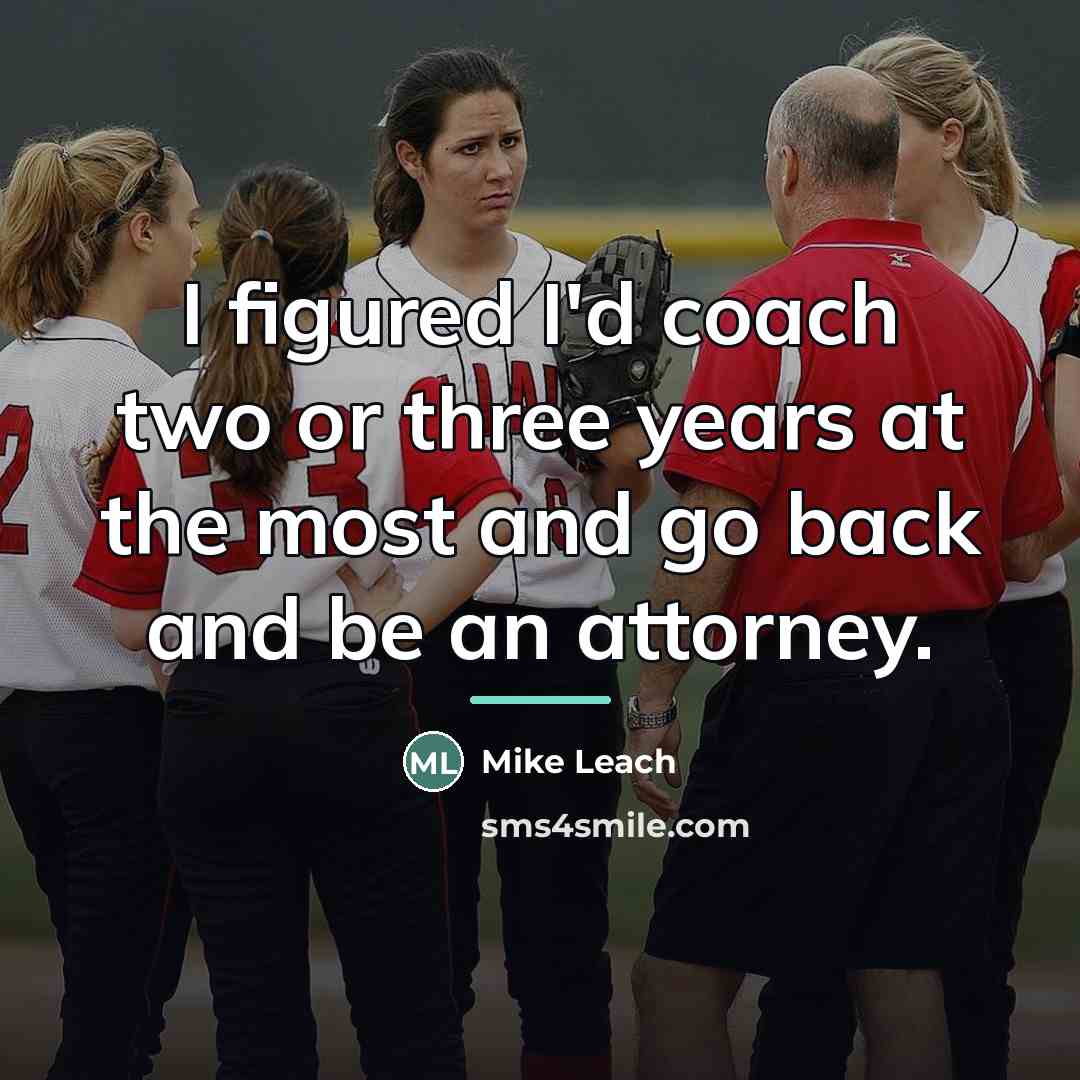 “I figured I'd coach two or three years at the…” quote by Mike Leach
