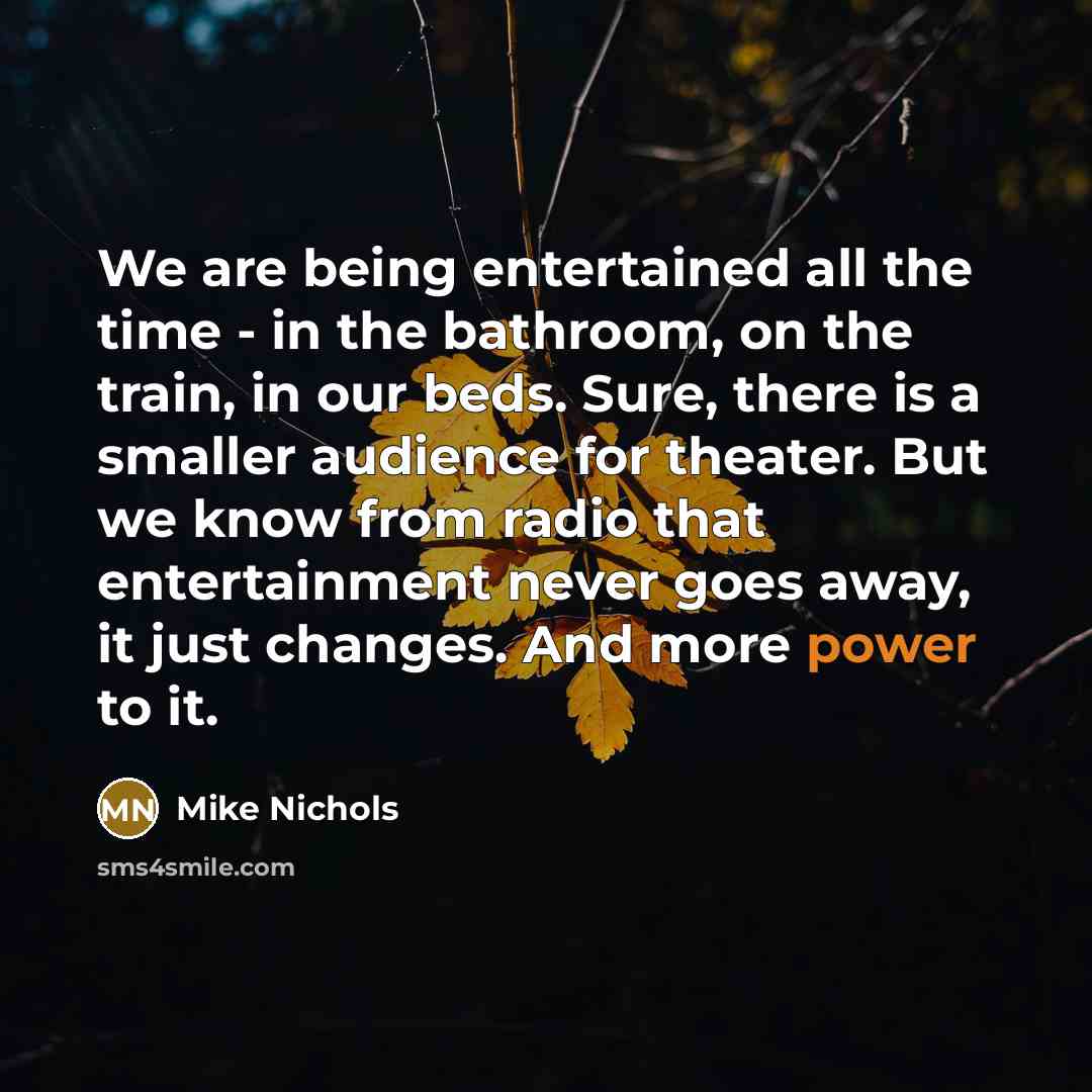 “We are being entertained all the time - in the…” quote by Mike Nichols
