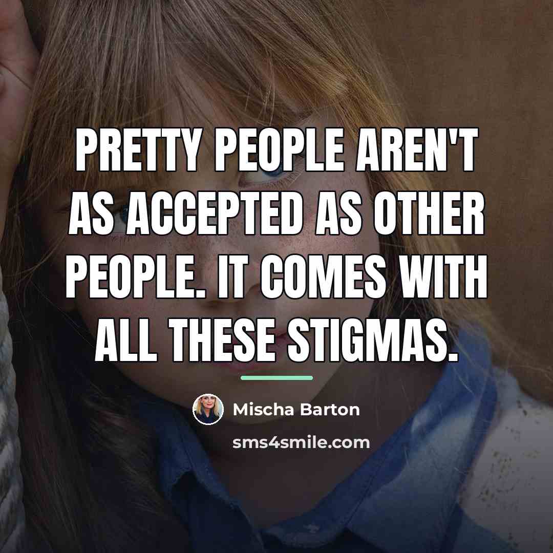 “Pretty people aren't as accepted as other people. It comes…” quote by Mischa Barton
