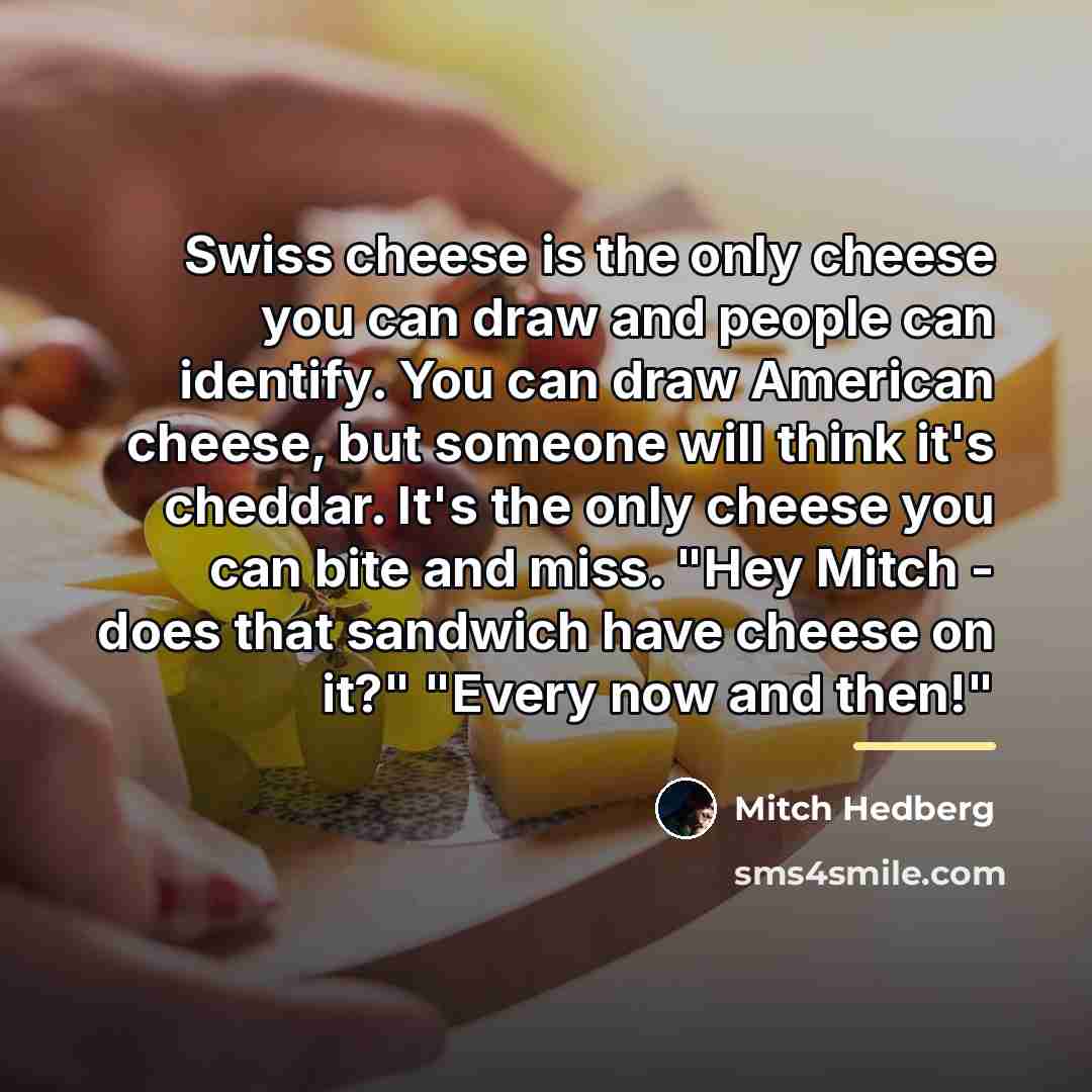 “Swiss cheese is the only cheese you can draw and…” quote by Mitch Hedberg