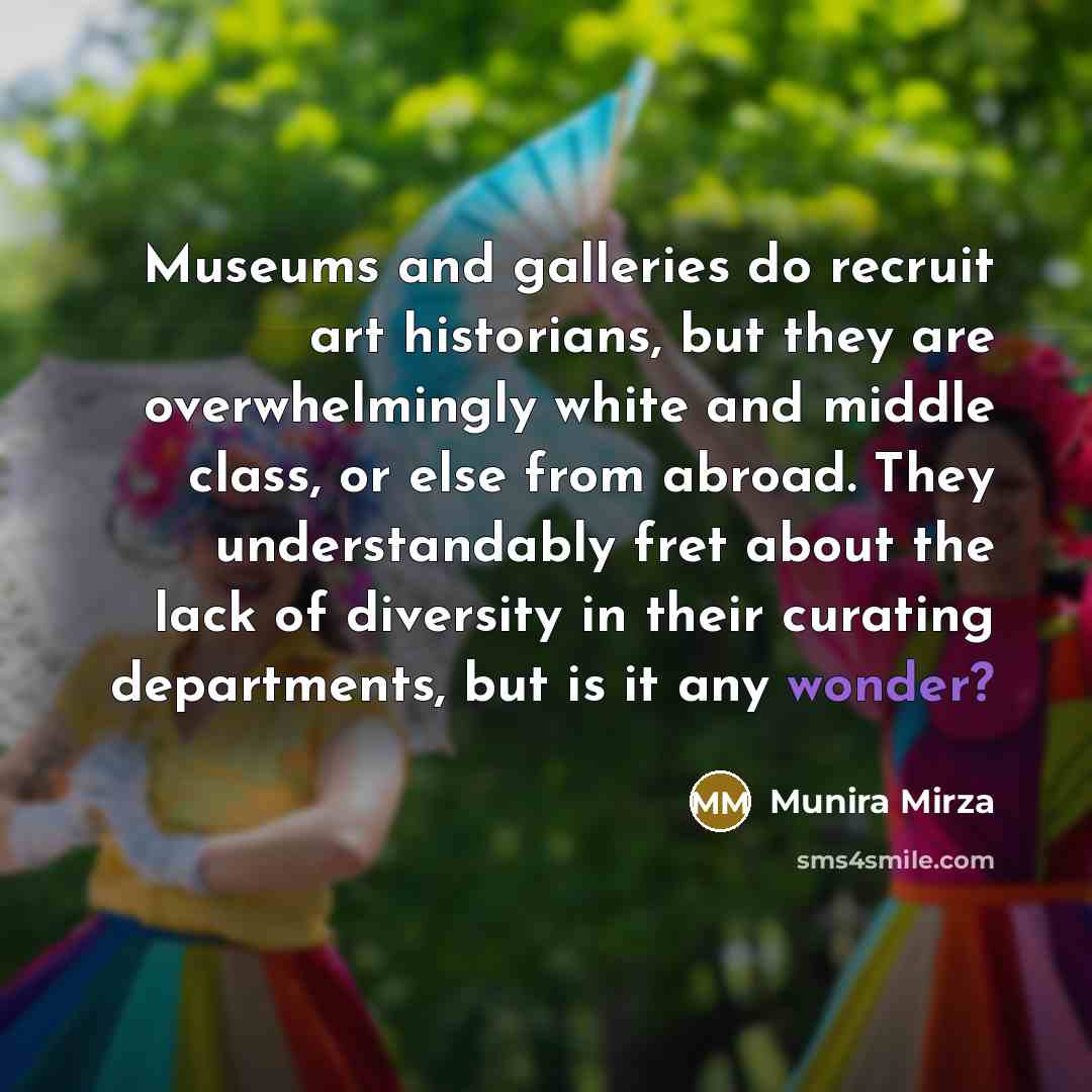 “Museums and galleries do recruit art historians, but they are…” quote by Munira Mirza