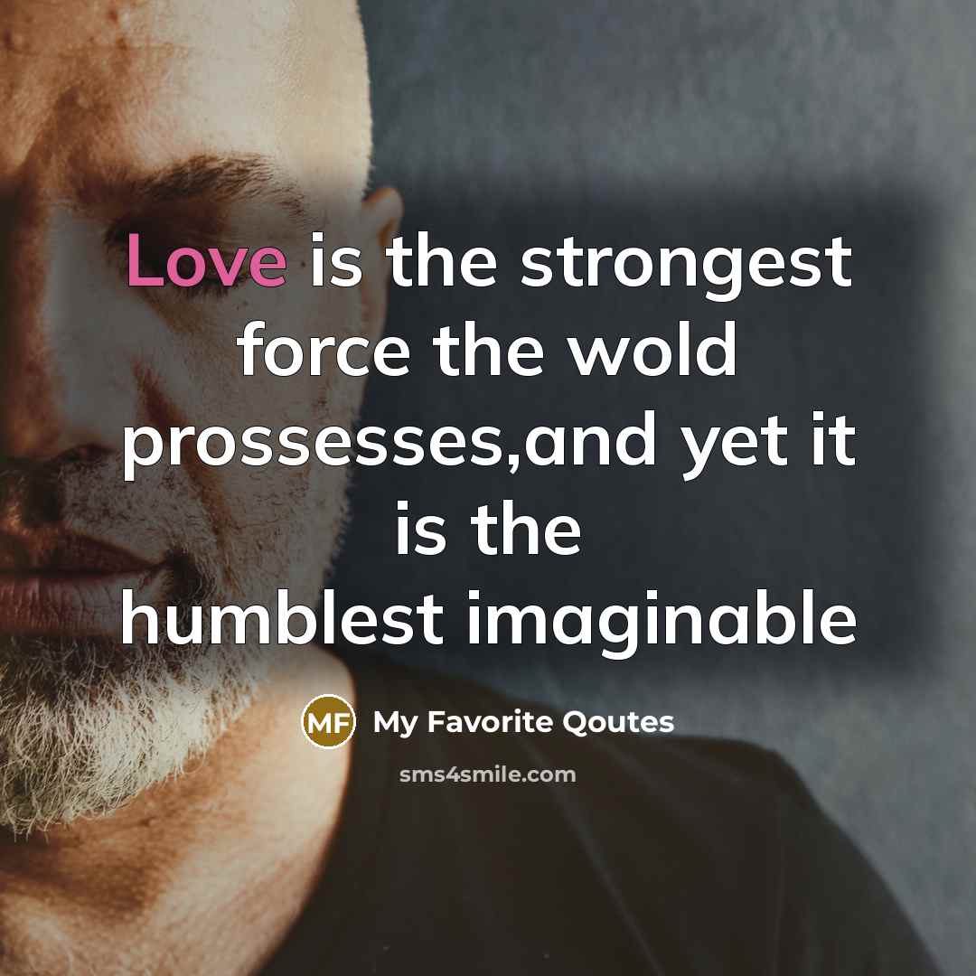 “Love is the strongest force the wold prossesses,and yet it…” quote by My Favorite Qoutes