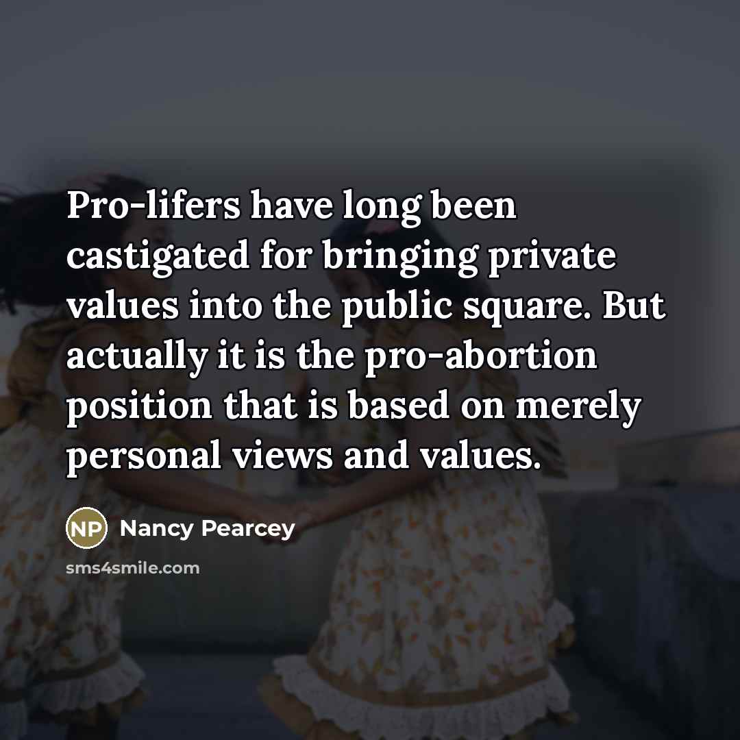 “Pro-lifers have long been castigated for bringing private values into…” quote by Nancy Pearcey