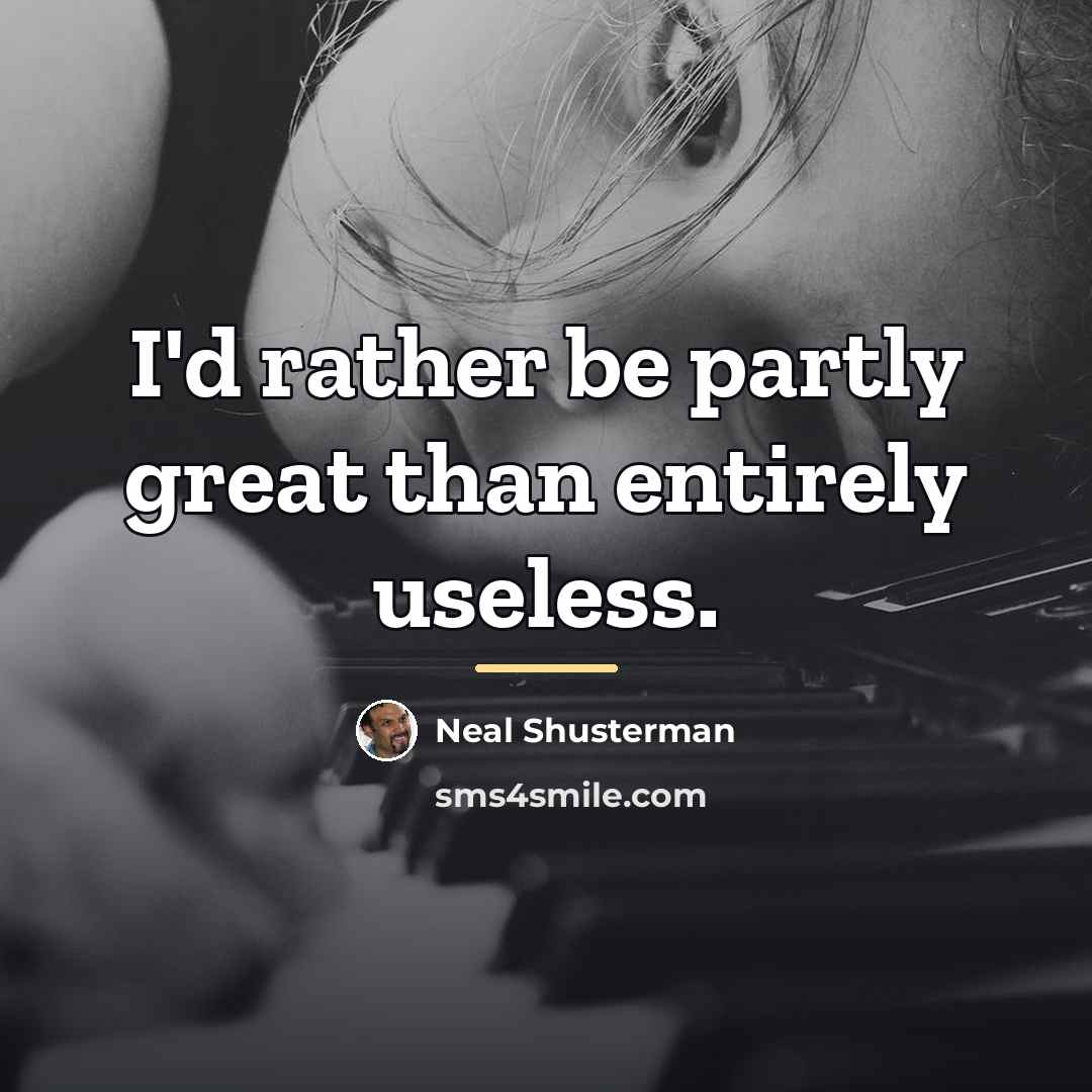 “I'd rather be partly great than entirely useless.…” quote by Neal Shusterman