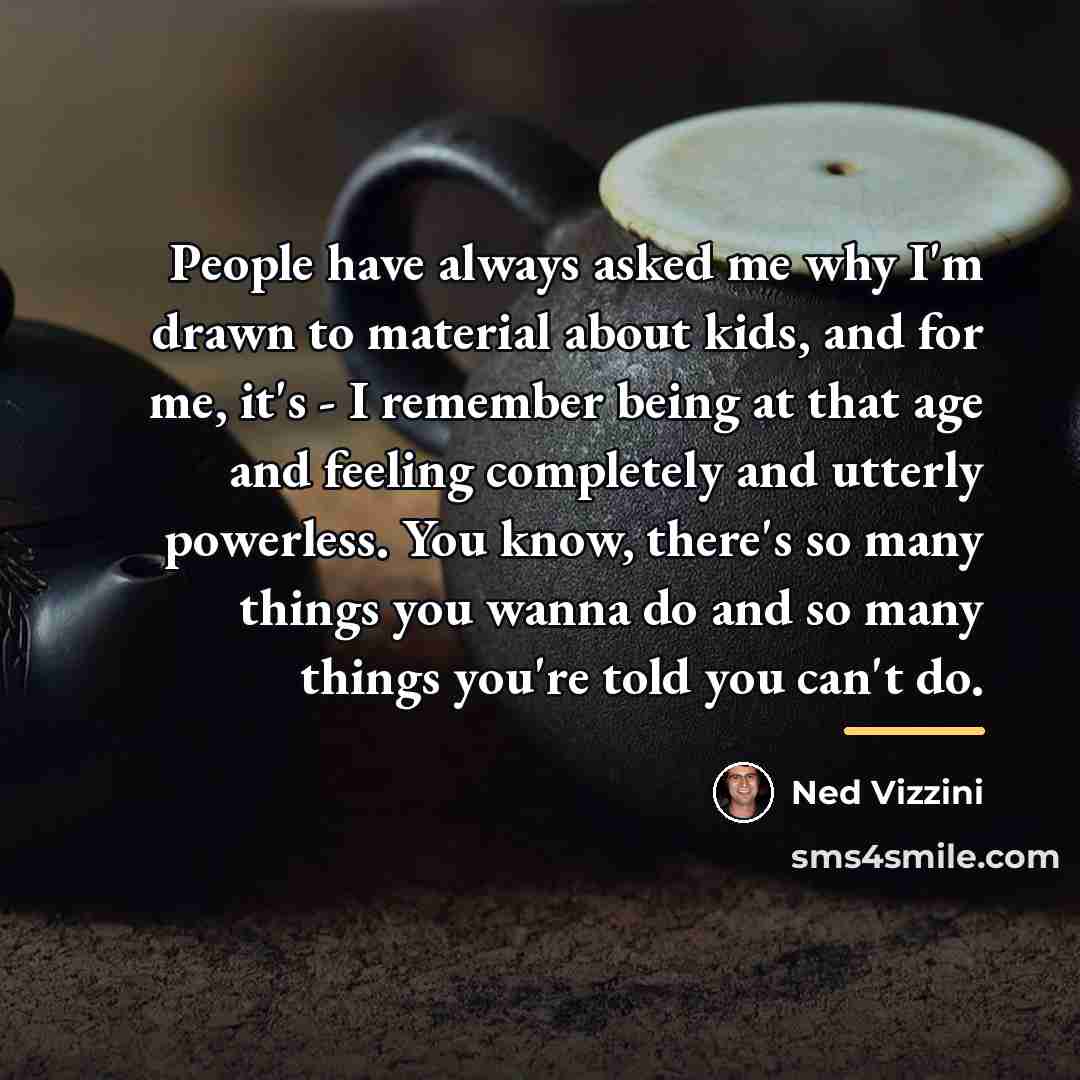 “People have always asked me why I'm drawn to material…” quote by Ned Vizzini