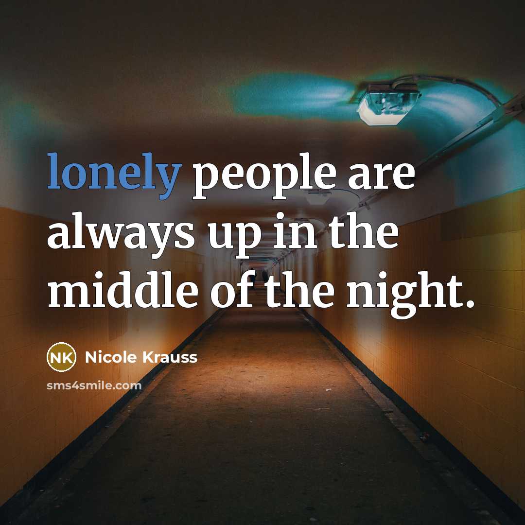 “lonely people are always up in the middle of the…” quote by Nicole Krauss