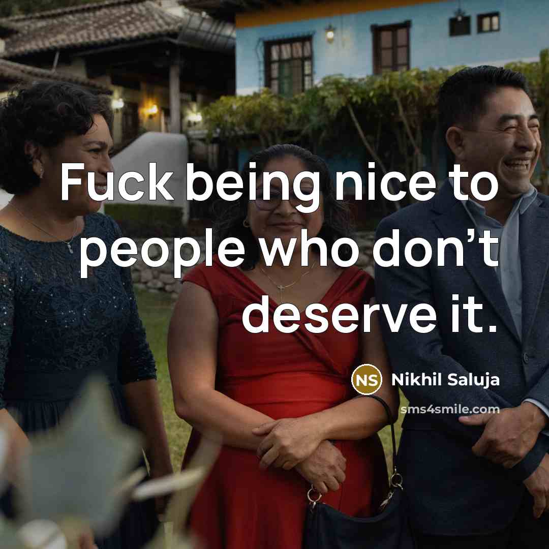 “Fuck being nice to people who don't deserve it.” quote by Nikhil Saluja