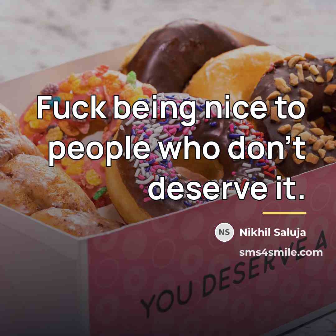 “Fuck being nice to people who don't deserve it.…” quote by Nikhil Saluja