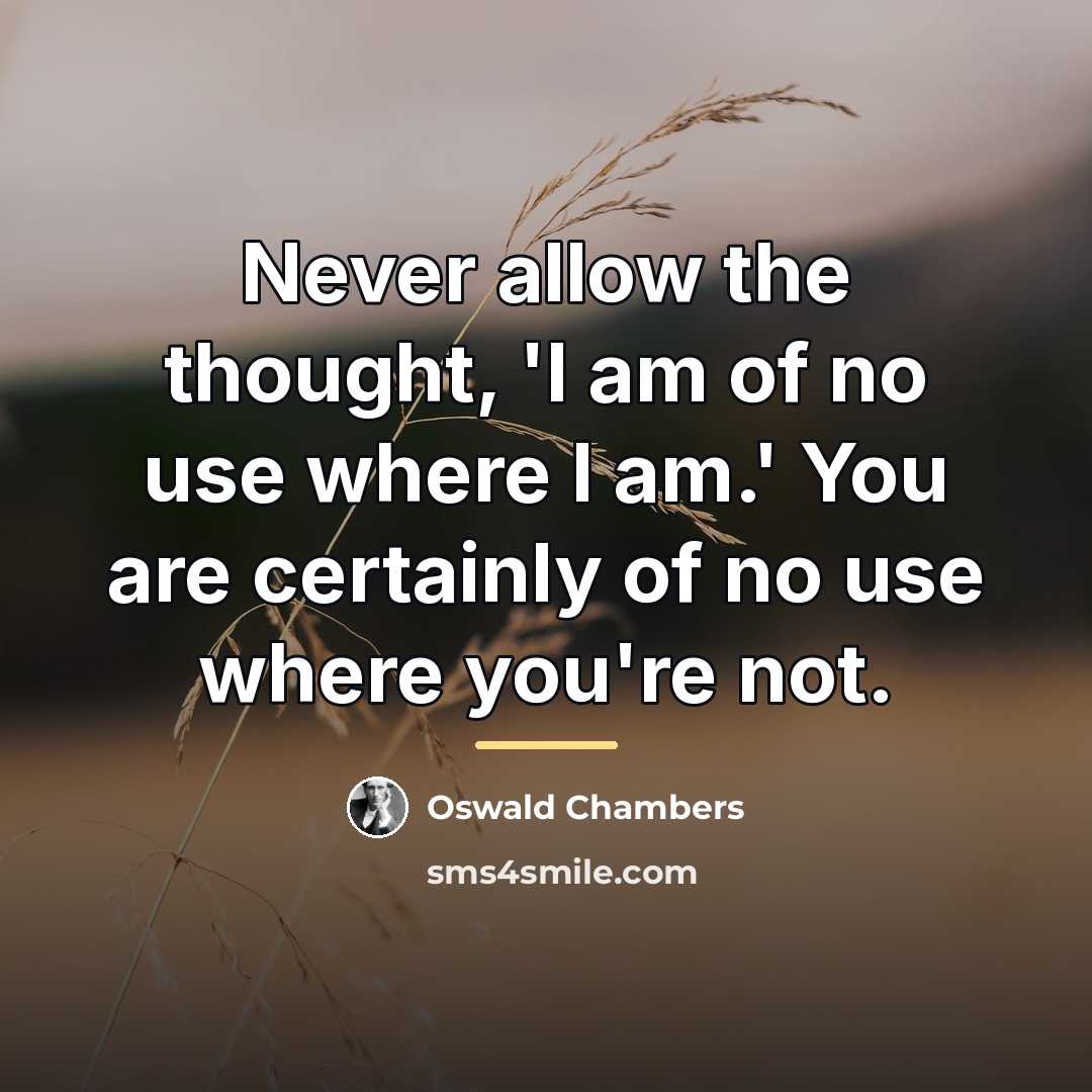 “Never allow the thought, 'I am of no use where…” quote by Oswald Chambers