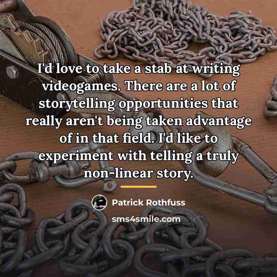 “I'd love to take a stab at writing videogames. There…” quote by Patrick Rothfuss