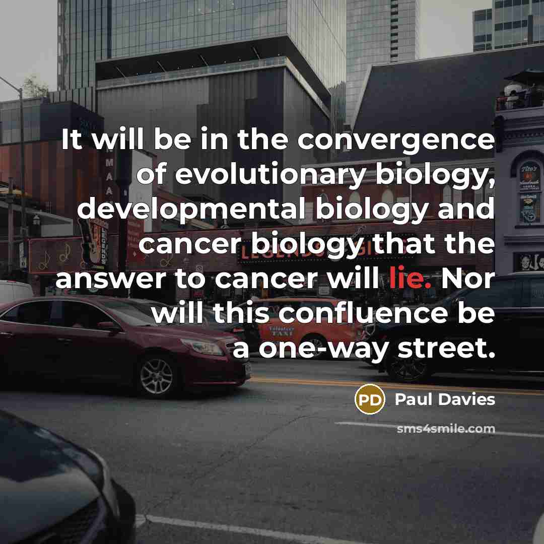 “It will be in the convergence of evolutionary biology, developmental…” quote by Paul Davies