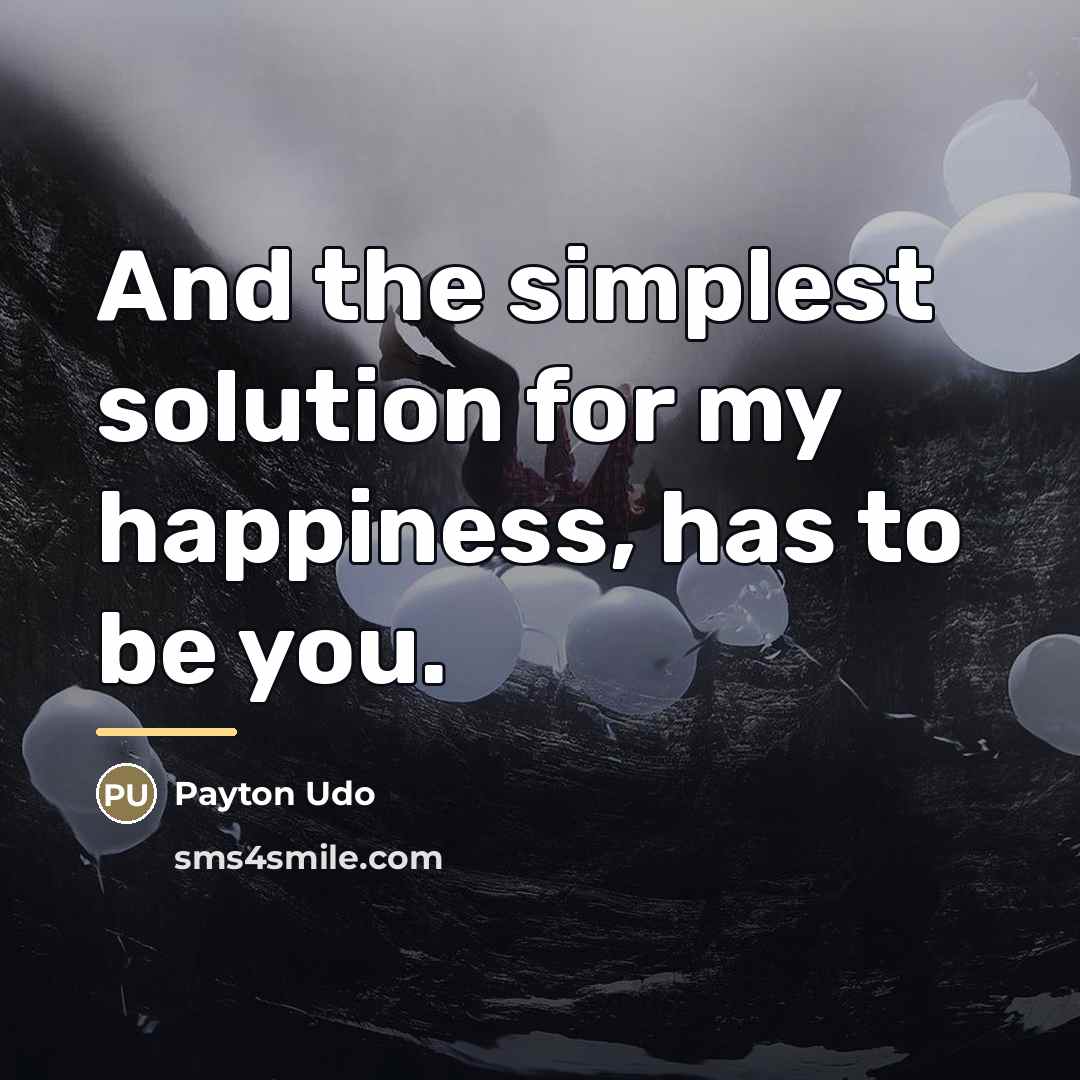 “And the simplest solution for my happiness, has to be…” quote by Payton Udo