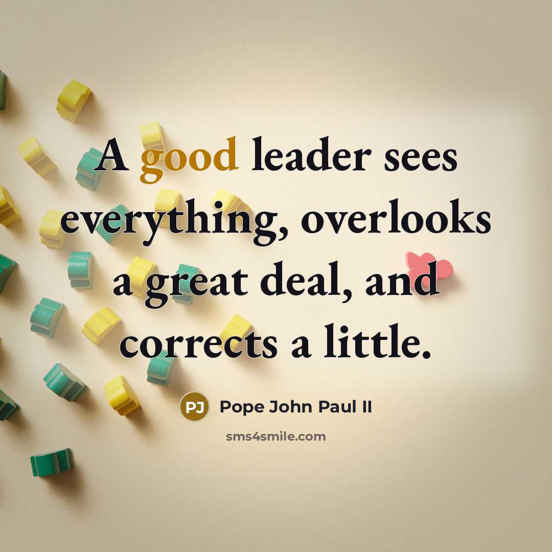 “A good leader sees everything, overlooks a great deal, and…” quote by Pope John Paul II
