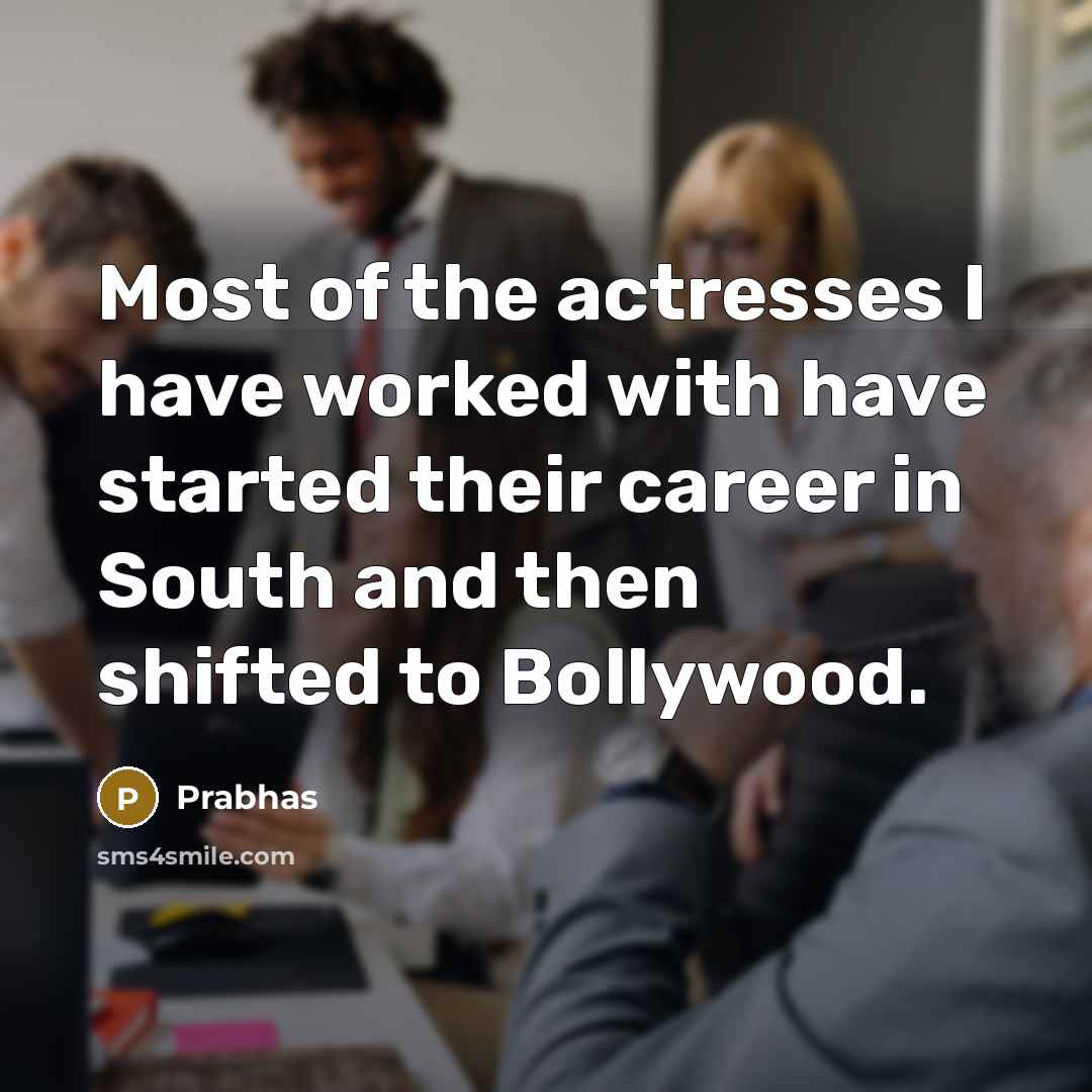 “Most of the actresses I have worked with have started…” quote by Prabhas