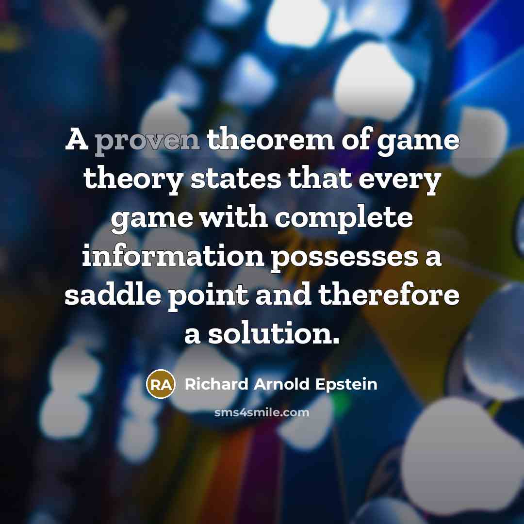 “A proven theorem of game theory states that every game…” quote by Richard Arnold Epstein