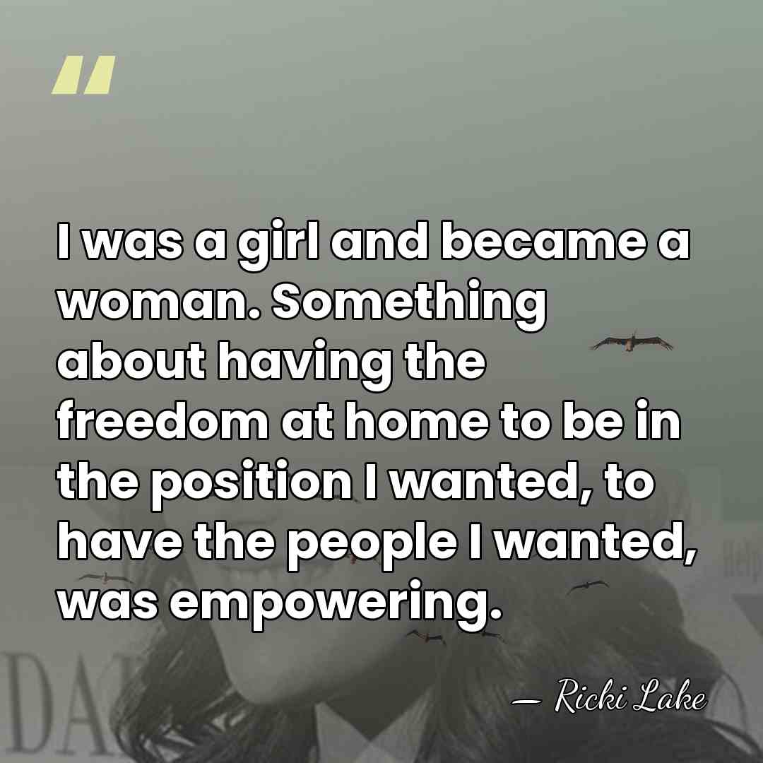 I was a girl and became a woman. Something about having the&hellip; - Ricki Lake