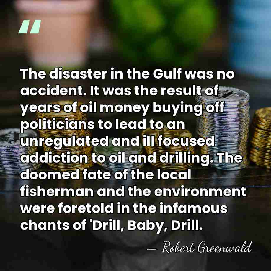 The disaster in the Gulf was no accident. It was the result&hellip; - Robert Greenwald