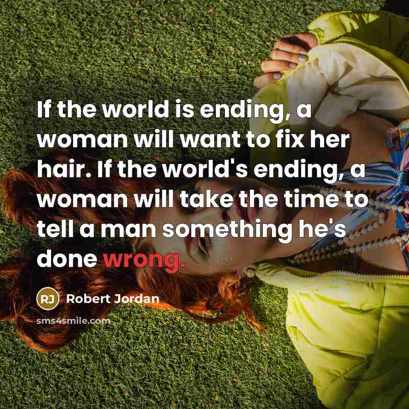 “If the world is ending, a woman will want to…” quote by Robert Jordan