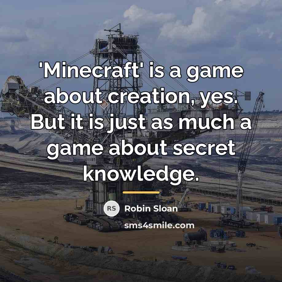 “'Minecraft' is a game about creation, yes. But it is…” quote by Robin Sloan