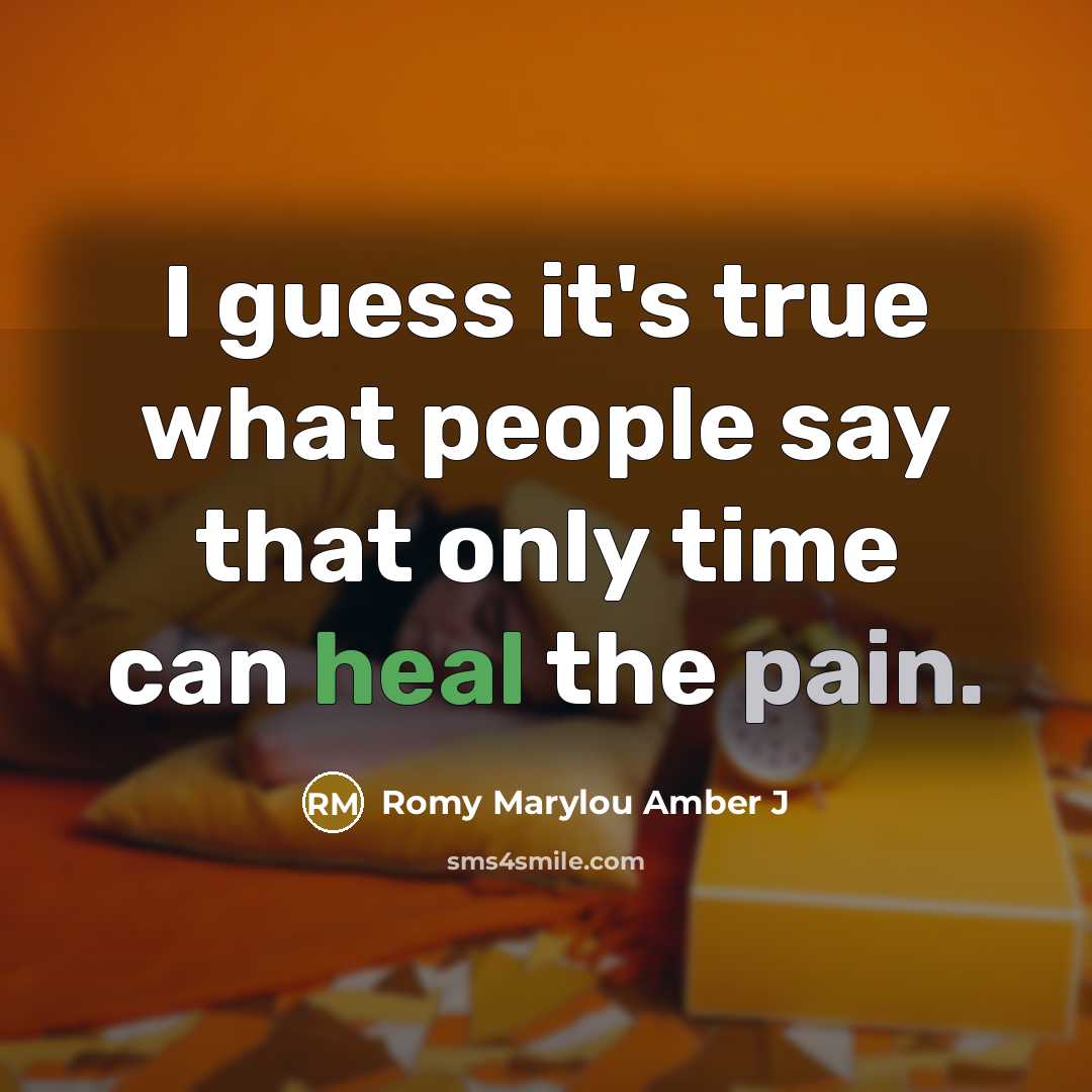 “I guess it's true what people say that only time can heal the pain.” quote by Romy Marylou Amber J