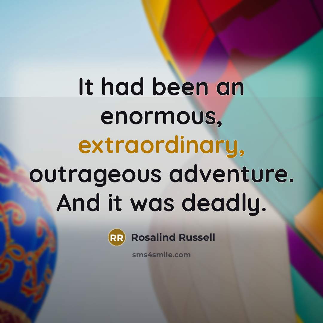 “It had been an enormous, extraordinary, outrageous adventure. And it…” quote by Rosalind Russell